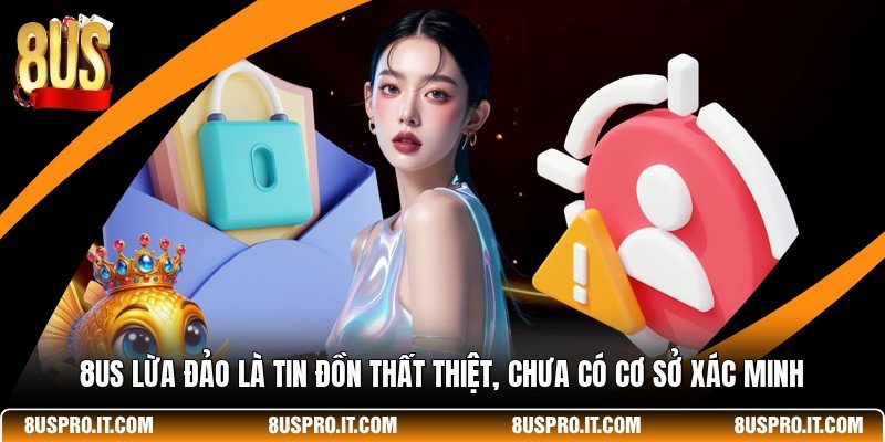 8US Lừa Đảo Là Tin Đồn Thất Thiệt, Chưa Có Cơ Sở Xác Minh