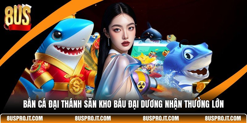 Bắn Cá Đại Thánh Săn Kho Báu Đại Dương Nhận Thưởng Lớn