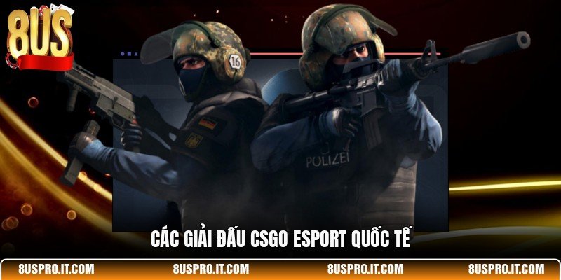 Các giải đấu CSGO Esport quốc tế