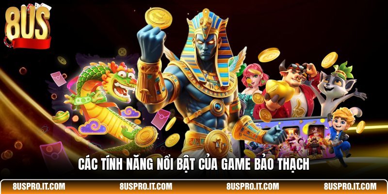 Các tính năng nổi bật của game Bảo Thạch
