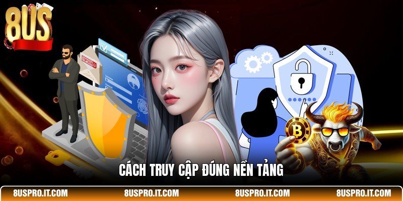 Cách truy cập đúng nền tảng