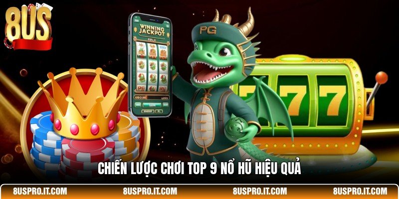 Chiến lược chơi top 9 nổ hũ hiệu quả