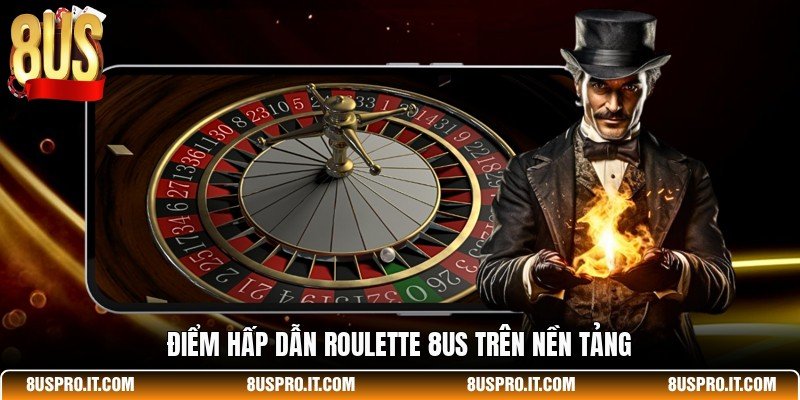 Điểm hấp dẫn Roulette 8US trên nền tảng