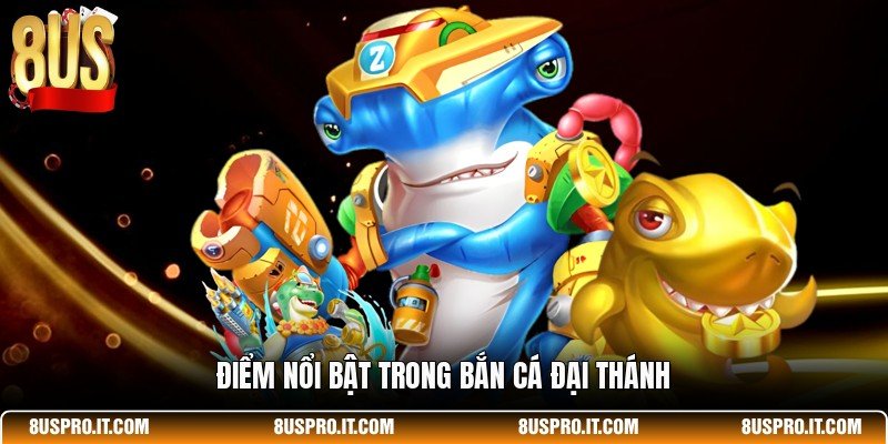 Điểm nổi bật trong Bắn Cá Đại Thánh