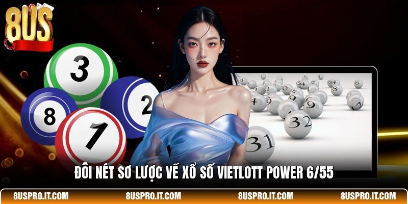 Đôi nét sơ lược về xổ số Vietlott Power 6/55 
