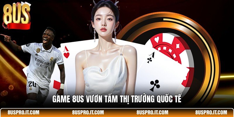 Game 8US vươn tầm thị trường quốc tế