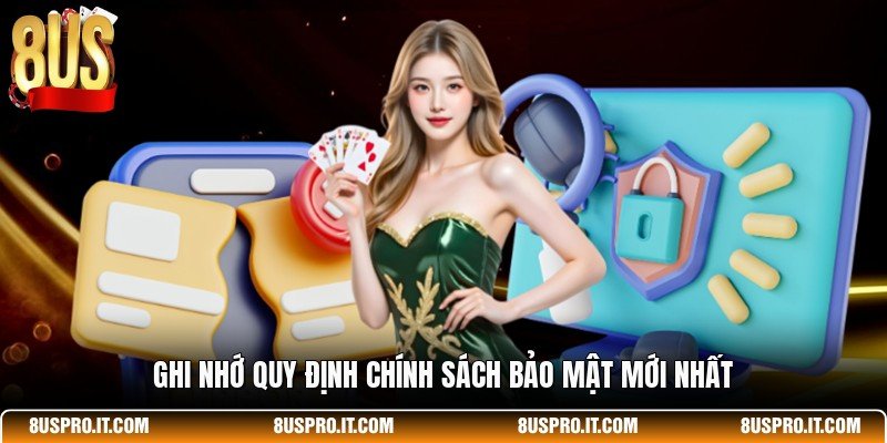 Ghi nhớ quy định chính sách bảo mật mới nhất