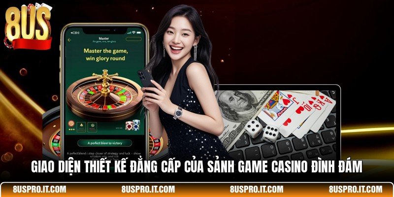 Giao diện thiết kế đẳng cấp của sảnh game casino đình đám