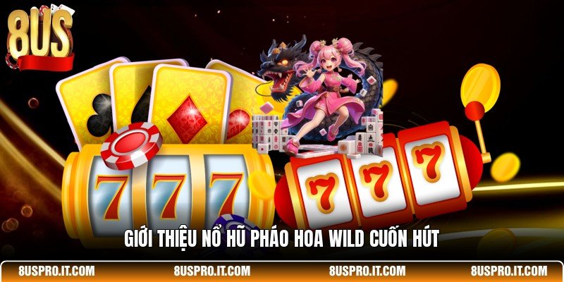 Giới thiệu Nổ hũ Pháo Hoa Wild cuốn hút