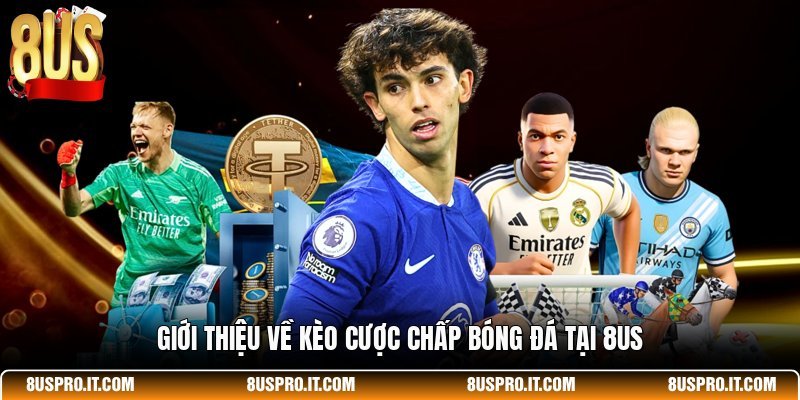 Giới thiệu về kèo cược chấp bóng đá tại 8US
