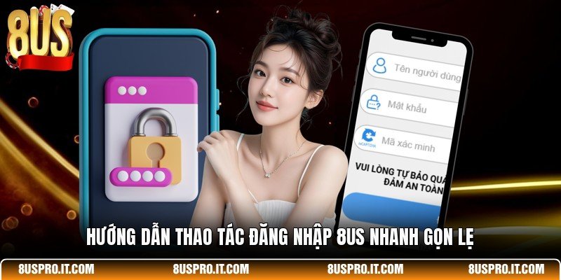 Hướng dẫn thao tác đăng nhập 8US nhanh gọn lẹ