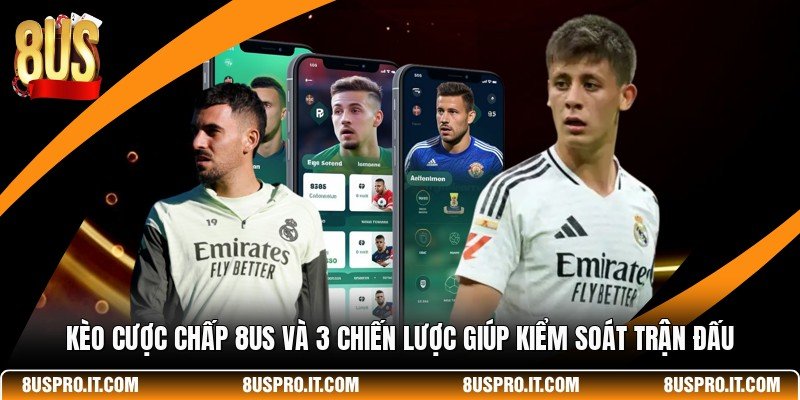 Kèo Cược Chấp 8US Và 3 Chiến Lược Giúp Kiểm Soát Trận Đấu