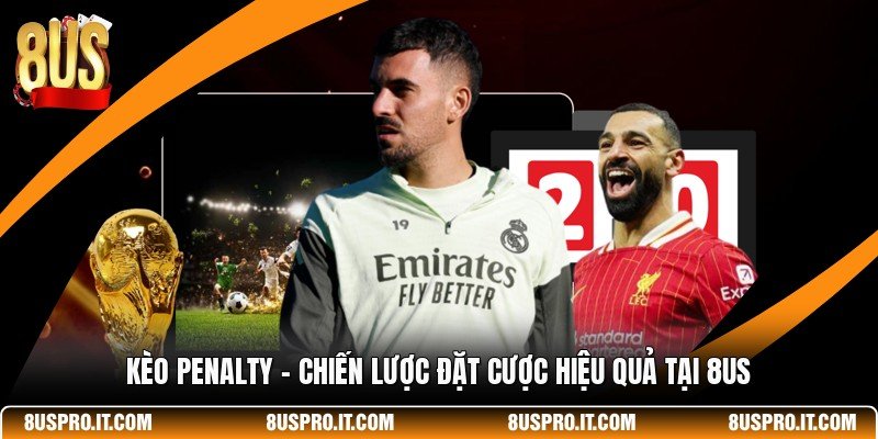 Kèo Penalty - Chiến Lược Đặt Cược Hiệu Quả Tại 8US