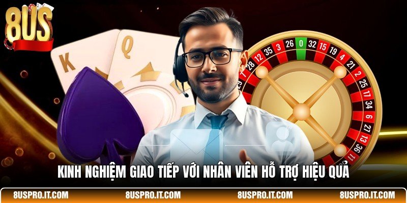 Kinh nghiệm giao tiếp với nhân viên hỗ trợ hiệu quả