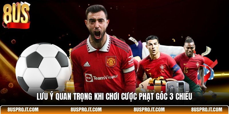 Lưu ý quan trọng khi chơi cược phạt góc 3 chiều