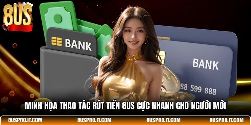Minh họa thao tác rút tiền 8US cực nhanh cho người mới