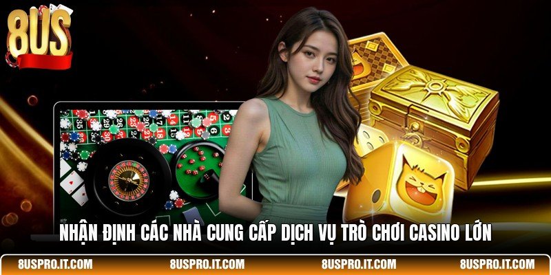 Nhận định các nhà cung cấp dịch vụ trò chơi casino lớn