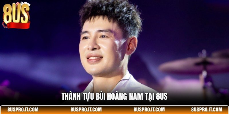 Thành tựu Bùi Hoàng Nam tại 8US