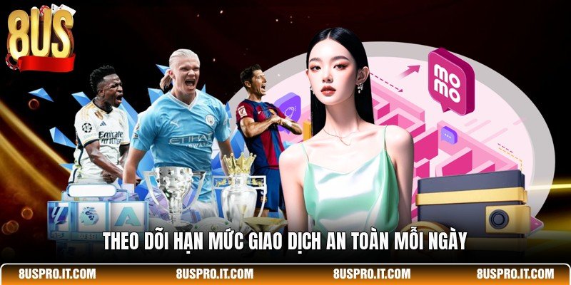 Theo dõi hạn mức giao dịch an toàn mỗi ngày