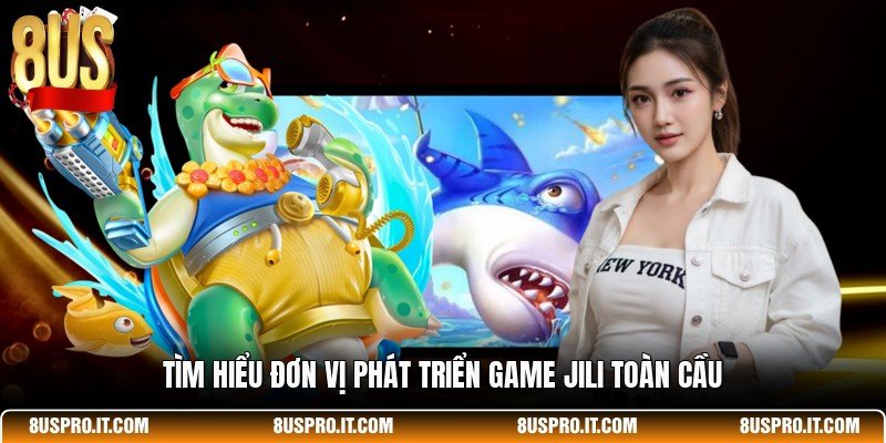 Tìm hiểu đơn vị phát triển game JILI toàn cầu