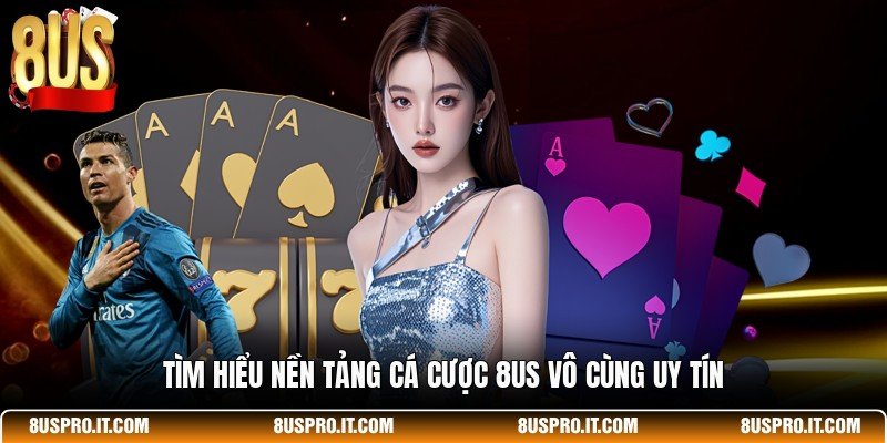 Tìm hiểu nền tảng cá cược 8US vô cùng uy tín