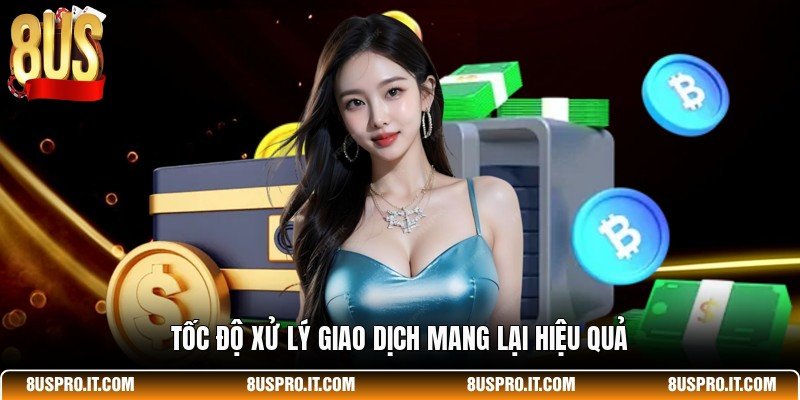 Tốc độ xử lý giao dịch mang lại hiệu quả