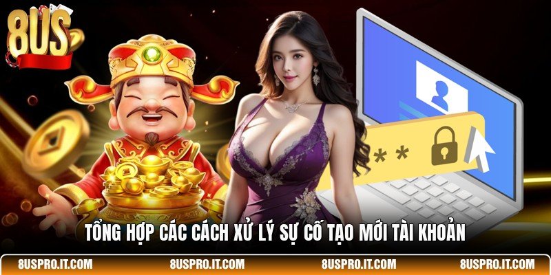 Tổng hợp các cách xử lý sự cố tạo mới tài khoản