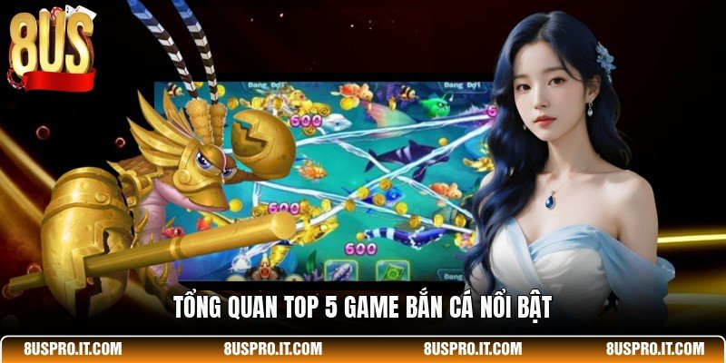 Tổng quan top 5 game bắn cá nổi bật