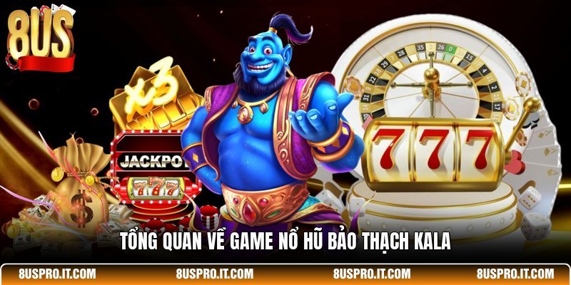 Tổng quan về game nổ hũ Bảo Thạch Kala