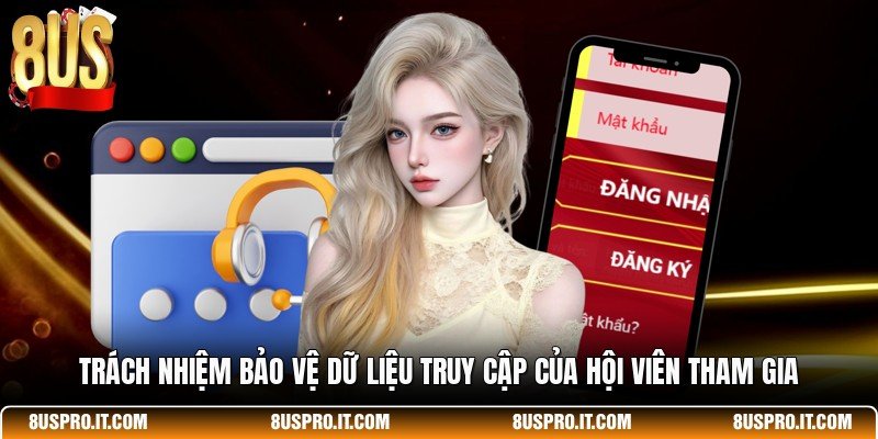 Trách nhiệm bảo vệ dữ liệu truy cập của hội viên tham gia