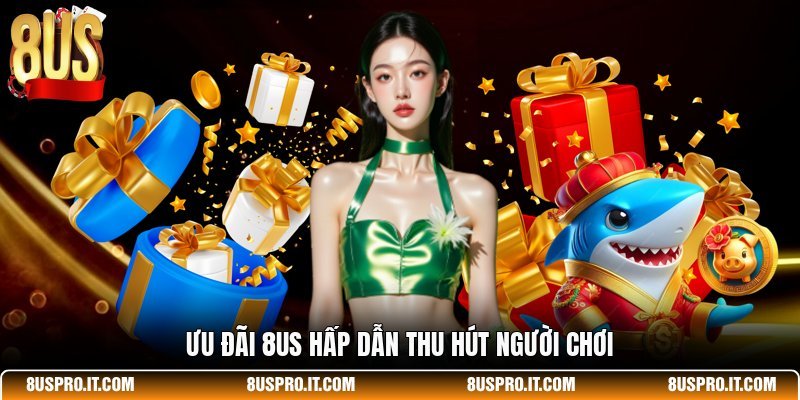 Ưu đãi 8US hấp dẫn thu hút người chơi
