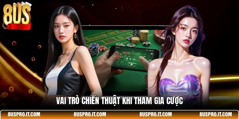 Vai trò chiến thuật khi tham gia cược
